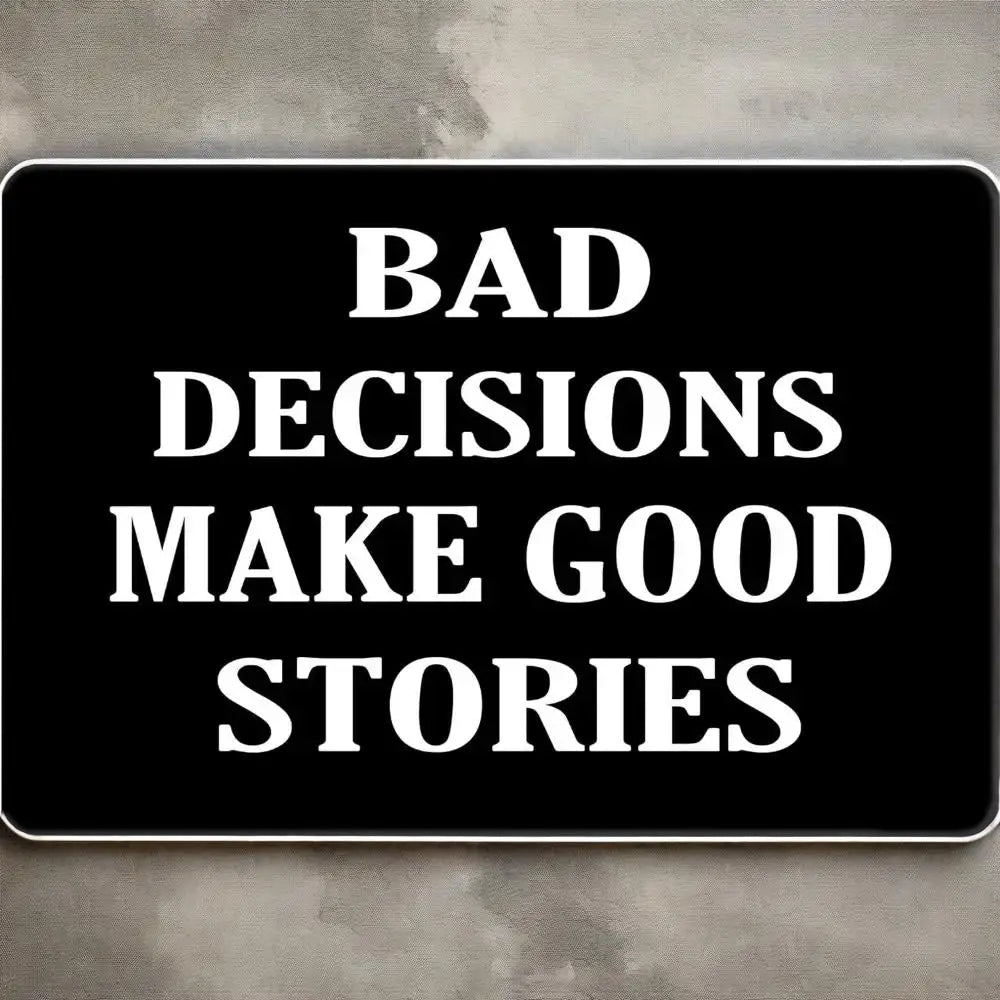 Tactical Bad Decisions Make Good Stories Sign