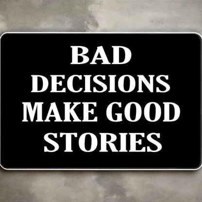 Tactical Bad Decisions Make Good Stories Sign